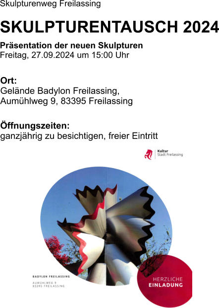 Skulpturenweg FreilassingSKULPTURENTAUSCH 2024 Präsentation der neuen SkulpturenFreitag, 27.09.2024 um 15:00 Uhr Ort: Gelände Badylon Freilassing, Aumühlweg 9, 83395 Freilassing  Öffnungszeiten:ganzjährig zu besichtigen, freier Eintritt